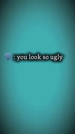 You look so ugly 