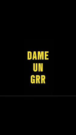 Dame un grr! Un que?