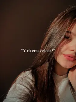 Y tú eres celosa?