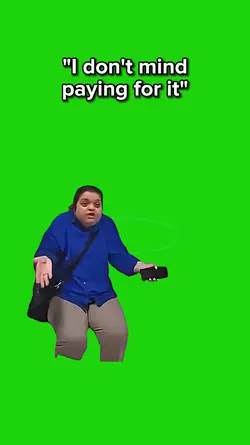 "I dont mind paying"