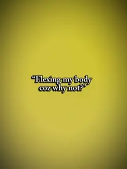 FLEXING MY BODY