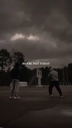 MAYBE NOT TODAY