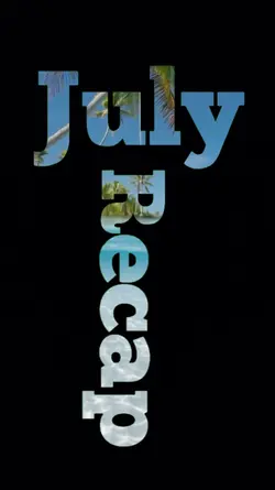 july recap