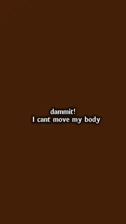 Can’t move my body