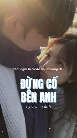 ĐỪNG CỐ BÊN ANH
