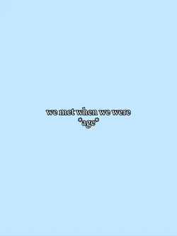 we met when we were-