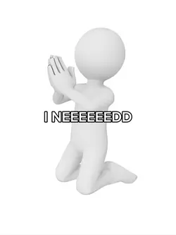 I NEEEEEEDD YOU