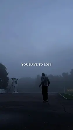 YOU HAVE TO LOSE