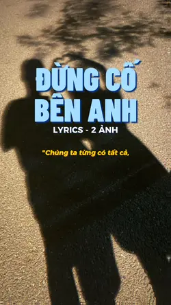 ĐỪNG CỐ BÊN ANH
