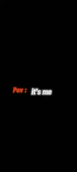 pov : it's me