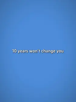 10yrs won't change u