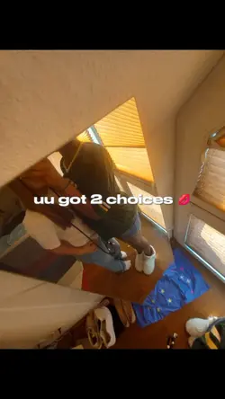 u got 2 choice 
