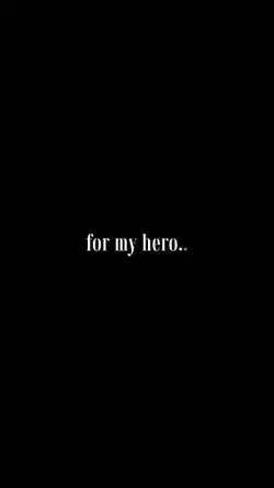 for my hero..