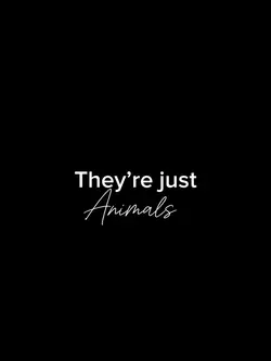 They’re just animals