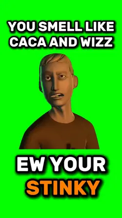 Ew you smell 