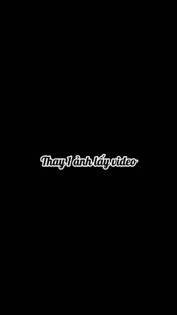Thay 1 ảnh lấy video