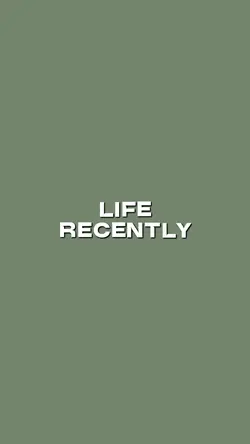 LIFE RECENTLY