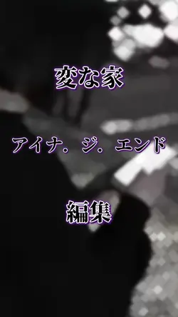 変な家　アイナ．ジ．エンド