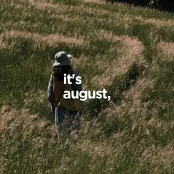 it's august
