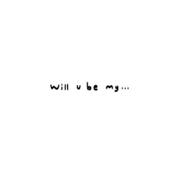 will you be my...