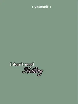 I don't need nothing