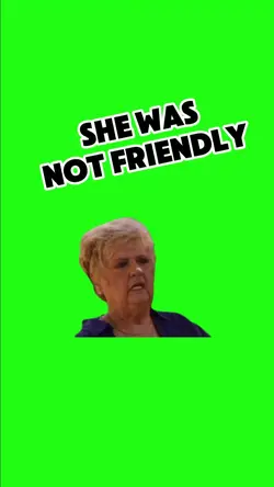SHE WAS NOT FRIENDLY