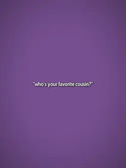 who's ur fav cousin?