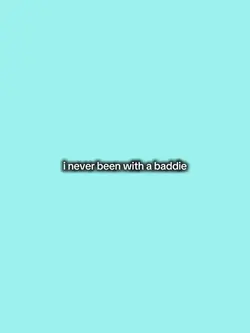 never been w/baddie 