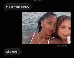 me or your sister?