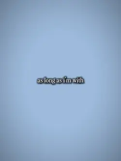 as long as im w you