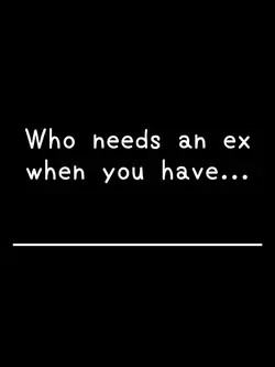 Who needs an ex when