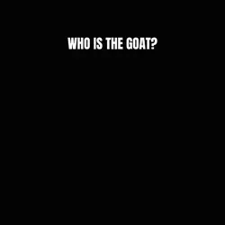 Who is the GOAT?
