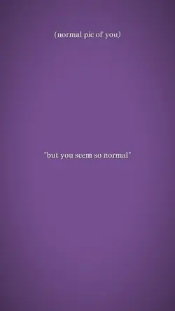 but you seem normal