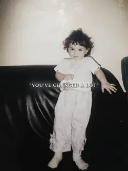 you've changed a lot