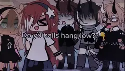 DO YO BALLS HANG LO?