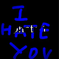 I hate you 