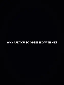 Obsessed with me?