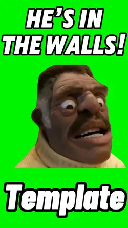 He’s In The Walls! 