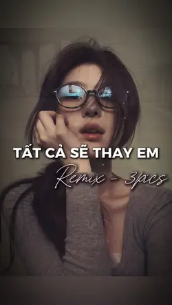 TẤT CẢ SẼ THAY EM