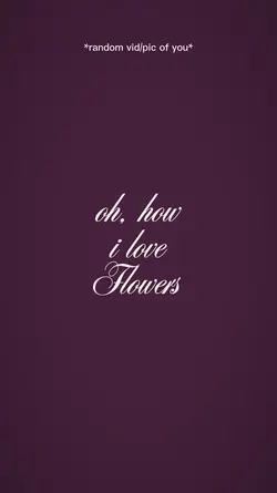 i love flowers