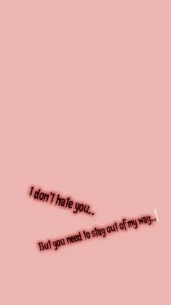 I don't hate you..