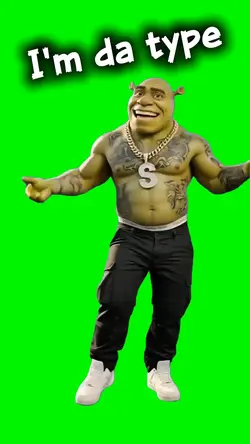 I'M DA TYPE SHREK