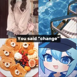 You said change..