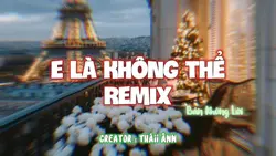 E LÀ KHÔNG THỂ REMIX