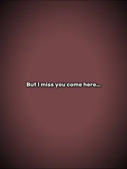 But I miss you come 