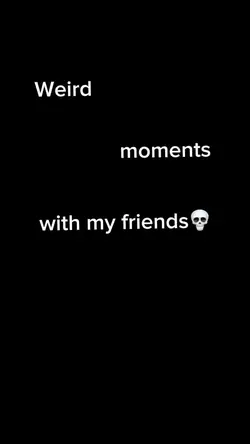 weird moments 💀