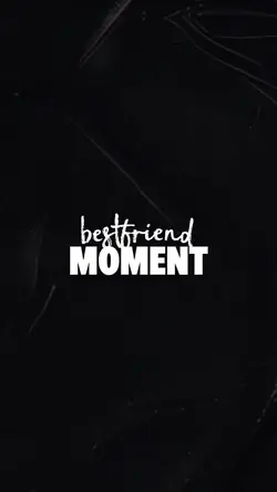Bestfriend moments