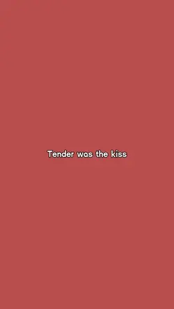 Tender was the kiss