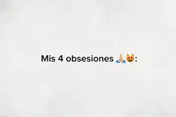 4 obsesiones 😻💕