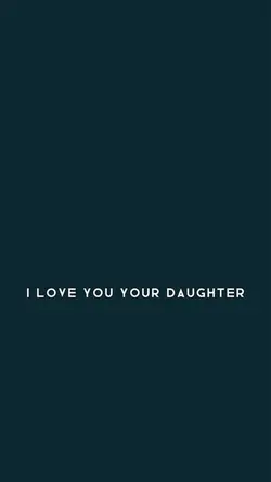 I LOVE YOUR DAUGHTER